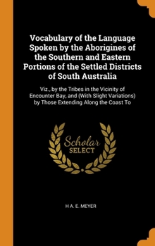Hardcover Vocabulary of the Language Spoken by the Aborigines of the Southern and Eastern Portions of the Settled Districts of South Australia: Viz., by the Tri Book