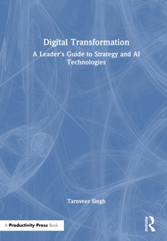 Digital Transformation: A Leader's Guide to Strategy and AI Technologies