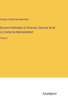 Hardcover OEuvres Polémiqes et Diverses; Oeuvres de M. Le Comte De Montalembert: Tome 3 [French] Book