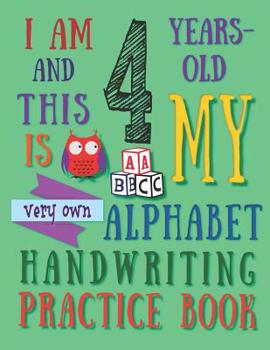 Paperback I Am 4 Years-Old and This Is My Very Own Alphabet Handwriting Practice Book: The Alphabet Handwriting Practice Book That Four-Year-Old Kids Call Their Book