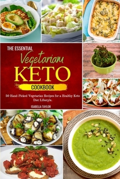 The Essential Vegetarian Keto Cookbook: 50 Hand-Picked Vegetarian Recipes for a Healthy Keto Diet Lifestyle.