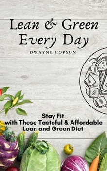 Lean & Green Every Day: Stay Fit with These Tasteful & Affordable Lean and Green Diet