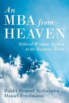 Paperback An MBA from Heaven: Biblical Wisdom Applied to the Business World Book