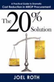 Hardcover The 20% Solution: A Practical Guide To Dramatic Cost Reduction In MROP Procurement Book