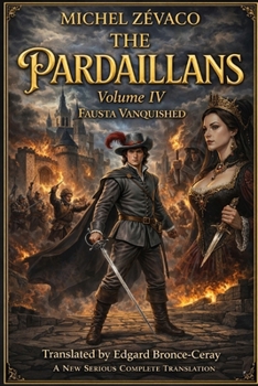 LES PARDAILLAN: Volume 4 (English version) (THE PARDAILLAN A Complete Cycle in Ten Volumes By Michel Zévaco | Translated by Edgard Bronce-Ceray)