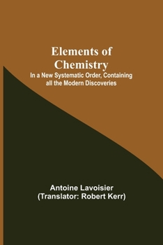 Paperback Elements of Chemistry; In a New Systematic Order, Containing all the Modern Discoveries Book