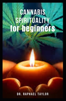CANNABIS SPIRITUALITY for Beginners: Guide to an Ancient Plant Spirit For Meditation , Healing And Everything You Need To Know