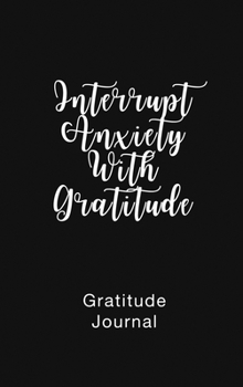 Hardcover Gratitude Journal Interrupt Anxiety With Gratitude: Daily Gratitude Book to Practice Gratitude and Mindfulness Book