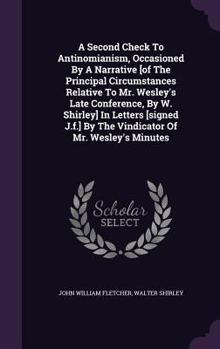 Hardcover A Second Check To Antinomianism, Occasioned By A Narrative [of The Principal Circumstances Relative To Mr. Wesley's Late Conference, By W. Shirley] In Book