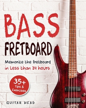 Paperback Bass Fretboard: Memorize The Fretboard In Less Than 24 Hours: 35+ Tips And Exercises Included Book