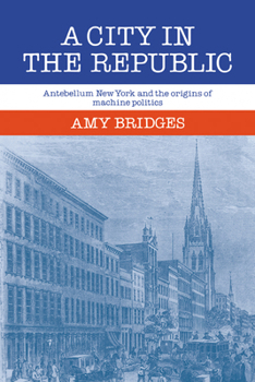 Paperback A City in the Republic: Antebellum New York and the Origins of Machine Politics Book