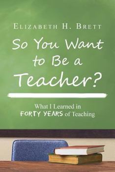 So You Want to Be a Teacher? : What I Learned in Forty Years of Teaching