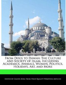 Paperback From Dogs to Dawah: The Culture and Society of Islam, Including Academics, Animals, Women, Politics, Holidays, Art, and More Book