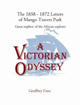 A Victorian Odyssey: The 1858 - 1872 Letters of Mungo Travers Park