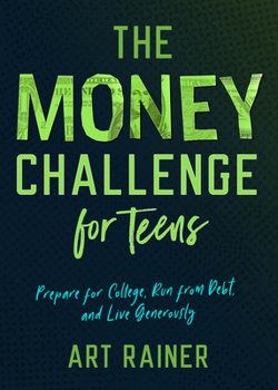 The Money Challenge for Teens: Prepare for College, Run from Debt, and Live Generously 1087706238 Book Cover