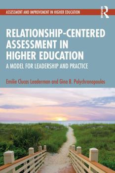 Relationship-Centered Assessment in Higher Education: A Model for Leadership and Practice (Assessment and Improvement in Higher Education)