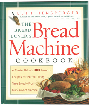 Paperback The Bread Lover's Bread Machine Cookbook: A Master Baker's 300 Favorite Recipes for Perfect-Every-Time Bread-From Every Kind of Machine Book