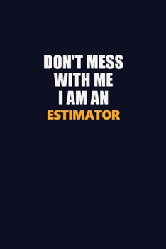 Paperback Don't Mess With Me Because I Am An Estimator: Career journal, notebook and writing journal for encouraging men, women and kids. A framework for buildi Book