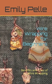Paperback Wire Wrapping for Beginners: Benefits and Uses of Wire Wrapping Book
