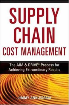 Hardcover Supply Chain Cost Management: The AIM & DRIVE Process for Achieving Extraordinary Results Book