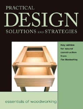 Hardcover Practical Design Solutions and Strategies: Key Advice for Sound Construction from FWW (Essentials of Woodworking) Book