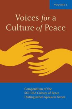 Voices for a Culture of Peace Vol. 1: Compendium of the SGI-USA Culture of Peace Distinguished Speaker Series