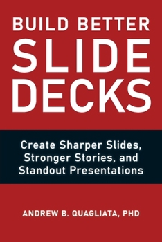 Paperback Build Better Slide Decks: Create Sharper Slides, Stronger Stories, and Standout Presentations Book