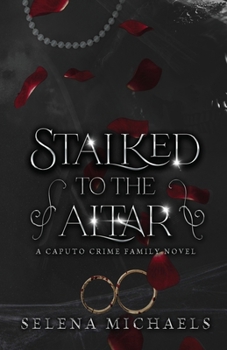 Stalked to the Altar: A Dark Italian Mafia Standalone (Caputo Crime Family) - Book #1 of the Caputo Crime Family