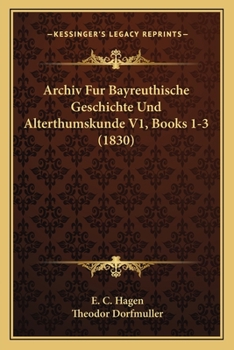 Paperback Archiv Fur Bayreuthische Geschichte Und Alterthumskunde V1, Books 1-3 (1830) [German] Book