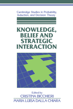 Knowledge, Belief, and Strategic Interaction (Cambridge Studies in Probability, Induction and Decision Theory) - Book  of the Cambridge Studies in Probability, Induction and Decision Theory