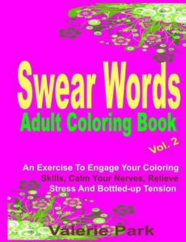 Paperback Swear Words Adult Coloring Book: An Exercise To Engage Your Coloring Skills, Calm Your Nerves, Relieve Stress and Bottled-up Tension Book