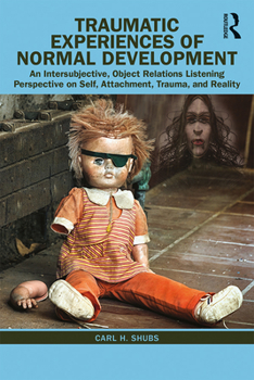 Paperback Traumatic Experiences of Normal Development: An Intersubjective, Object Relations Listening Perspective on Self, Attachment, Trauma, and Reality Book