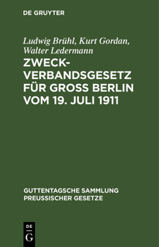 Hardcover Zweckverbandsgesetz Für Groß Berlin Vom 19. Juli 1911: Nebst Abdruck Des Allgemeinen Zweckverbandsgesetzes. Mit Einleitung, Ausführlichen Erläuterunge [German] Book