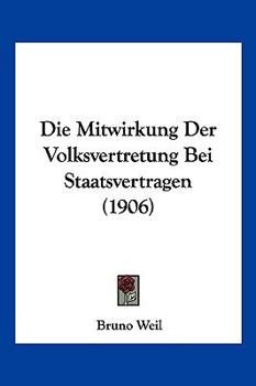 Paperback Die Mitwirkung Der Volksvertretung Bei Staatsvertragen (1906) [German] Book