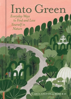 Hardcover Into Green: Everyday Ways to Find and Lose Yourself in Nature Book