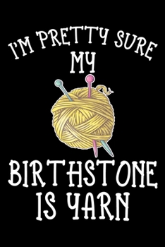 Paperback I'm Pretty Sure My Birthstone Is yarn: Knitting lined journal Gifts. Best Lined Journal gifts for Knitters who loves Knitting, Crocheting, Quilting. T Book