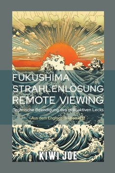 Paperback Fukushima Strahlenlösung Remote Viewing: Technische Beendigung des radioaktiven Lecks [German] Book