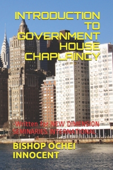 Paperback Introduction to Government House Chaplaincy: -Written for NEW DIMENSION SEMINARIES INTERNATIONAL Book