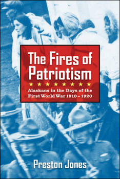 Paperback The Fires of Patriotism: Alaskans in the Days of the First World War 1910-1920 Book