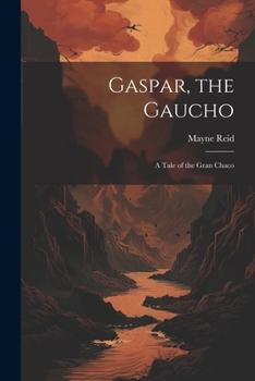 Paperback Gaspar, the Gaucho: A Tale of the Gran Chaco Book