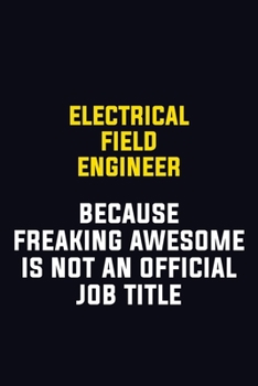 Paperback Electrical Field Engineer Because Freaking Awesome Is Not An Official Job Title: Motivational Career Pride Quote 6x9 Blank Lined Job Inspirational Not Book