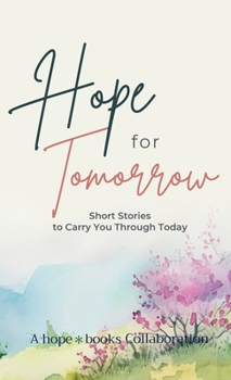 Hardcover Hope for Tomorrow: Short Stories to Carry You Through Today Book
