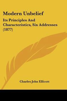 Paperback Modern Unbelief: Its Principles And Characteristics, Six Addresses (1877) Book