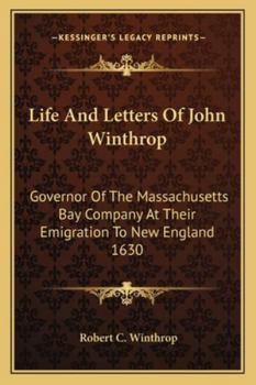 Paperback Life And Letters Of John Winthrop: Governor Of The Massachusetts Bay Company At Their Emigration To New England 1630 Book