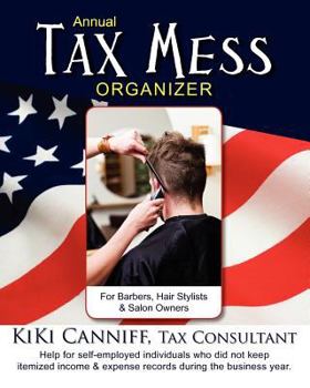 Paperback Annual Tax Mess Organizer for Barbers, Hair Stylists & Salon Owners: Help for self-employed individuals who did not keep itemized income & expense rec Book
