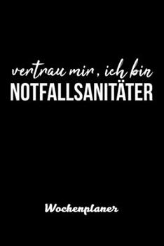 vertrau mir, ich bin Notfallsanitäter Wochenplaner: Wochenplaner für Notfallsanitäter 52 Wochen perfekt als Notfallsanitäter Geschenk 6x9 DIN A5 (German Edition)