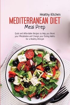 Mediterranean Diet Meal Prep: Quick and Affordable Recipes to Help you Reset your Metabolism and Change your Eating Habits for a Healthy Lifestyle