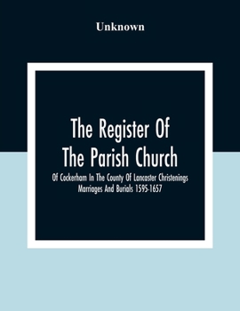 The Register Of The Parish Church Of Cockerham In The County Of Lancaster Christenings Marriages And Burials 1595-1657