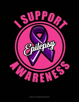 I Support Epilepsy Awareness: Unruled Composition Book
