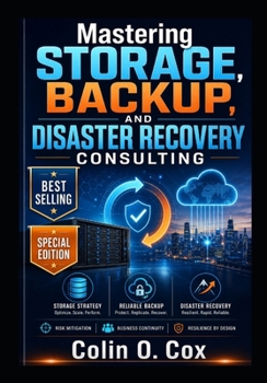 Paperback Mastering Storage, Backup and Disaster Recovery Consulting - Special Edition: A Practical Guide to Becoming a Modern IT Data Management Consultant Book